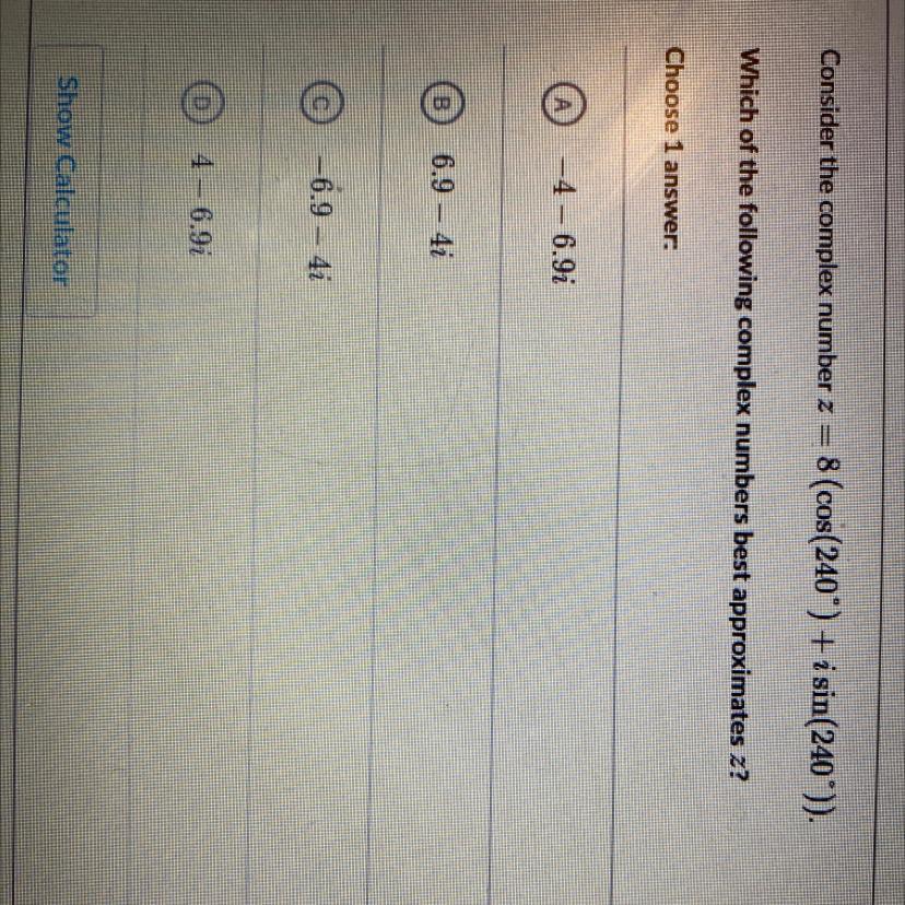 Consider the complex number z = 8 (cos(240") + i sin(240)).Which of the following complex numbers best