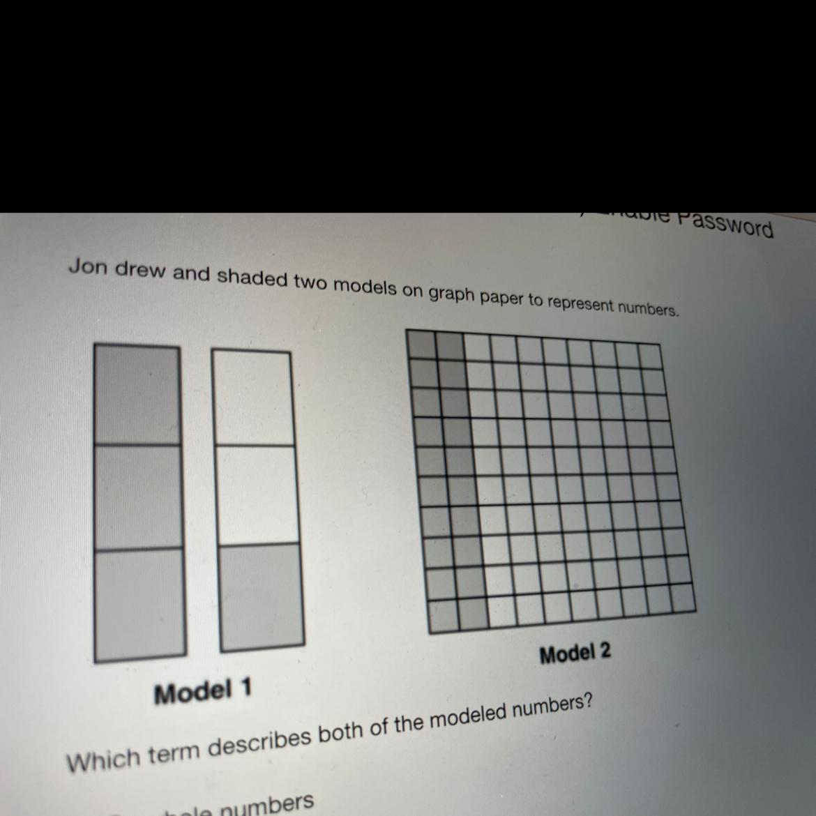 Jon drew and shaded two models on graph paper to represent numbers.Model 1Model 2Which term describes