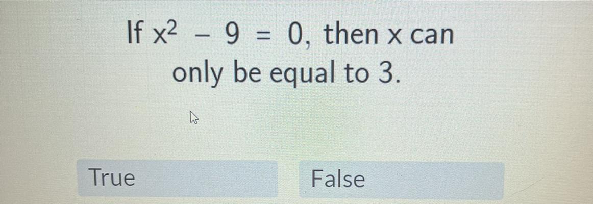 If x^2 - 9 = 0, then x canonly be equal to 3. True or false? 