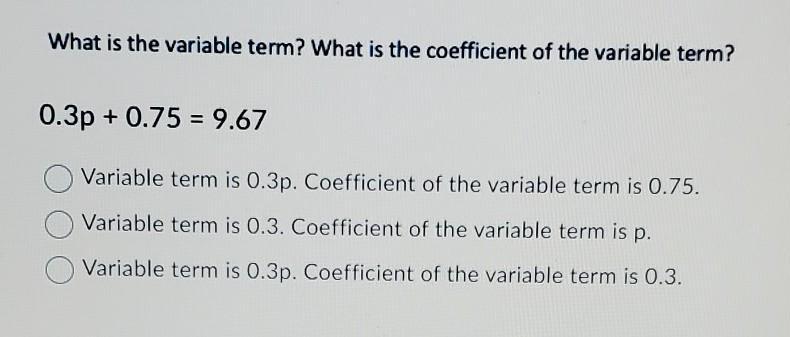 What is the variable term? What is the coefficient of the variable term? 0.3p +0.75= 9.67