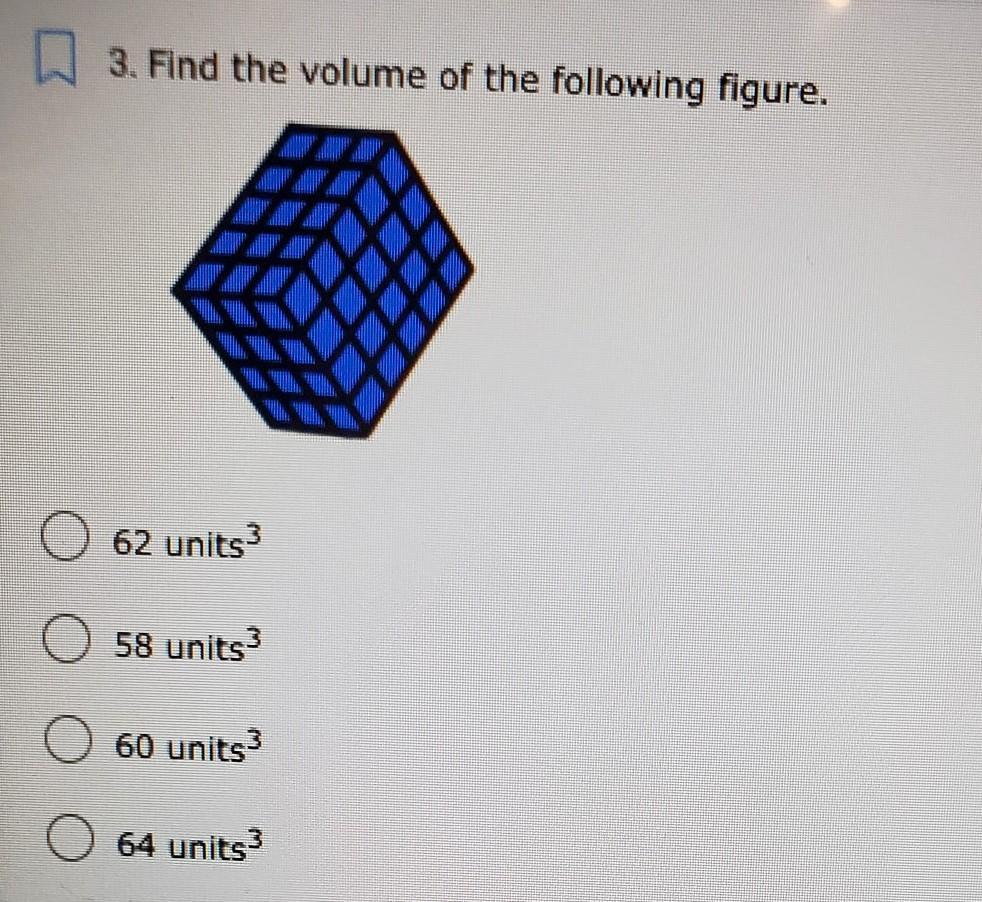 3. Find the volume of the following figure. 62 units 58 units 60 units) 64 units3