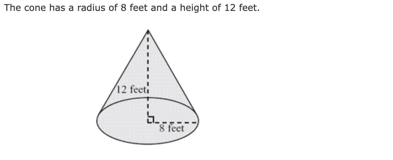 The cone has a radius of 8 feet and a height of 12 feet. What is the volume of the cone? Leave your answer