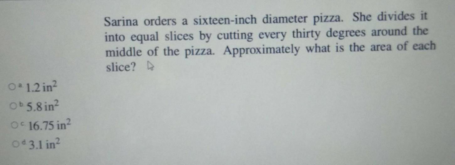 Sarina orders a sixteen-inch diameter pizza. She divides itinto equal slices by cutting every thirty