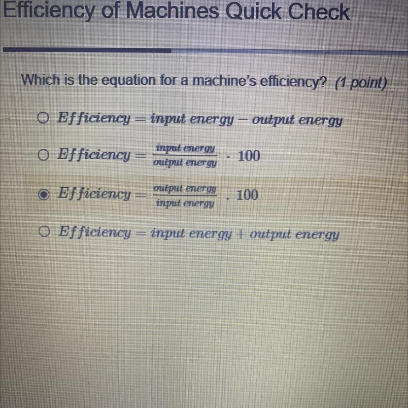 Which is the equation for a machine's efficiency? (1 point)O Efficiency=input energyO Efficiency=input