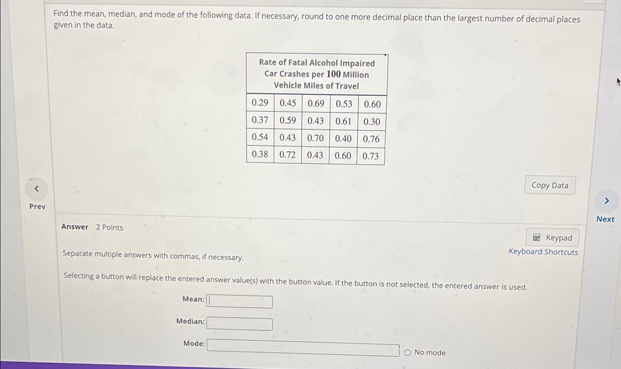 Find the mean, median, and mode of the following data. If necessary, round to one more decimal place