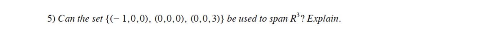 Can the set {(-1.0.0). (0.0,0), (0.0,3)} be used to span R3? Explain.