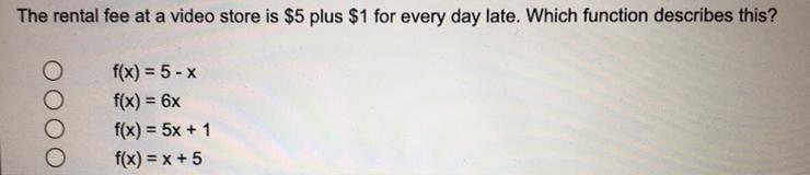 The Rental Fee At A Video Store Is $5 Plus $1 For Every Day Late. Which Function Describes This?f(x)