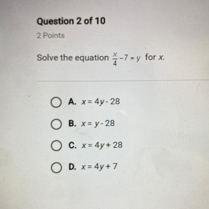 Solve the equation-7 = y for x.A. x= 4y - 28B. x = y - 28C. x = 4y + 28D. x = 4y + 7
