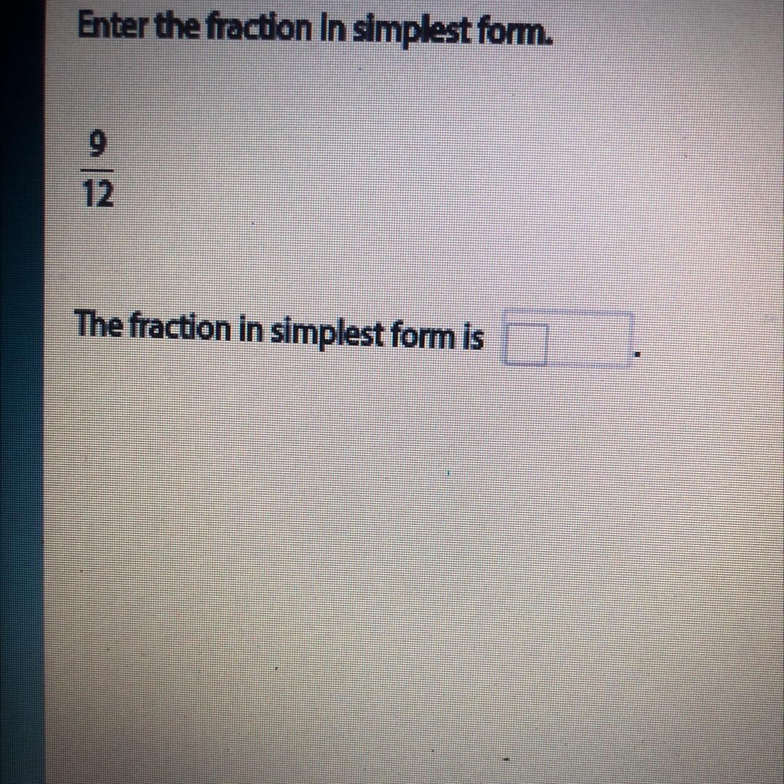 Enter the fraction in simplest form.912The fraction in simplest form is