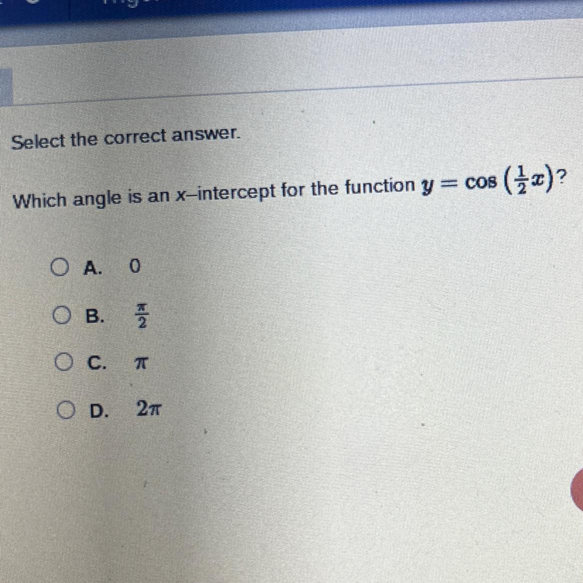 Which angle is an x-intercept for the function y = cos(x)? . B. x/2C.pieD. 2pie