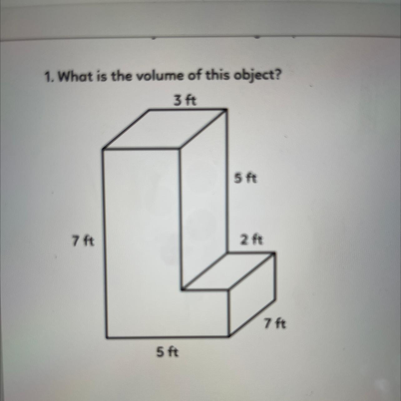 1. What is the volume of this object?3 ft5 ft7 ft2 ft7 ft5 ft