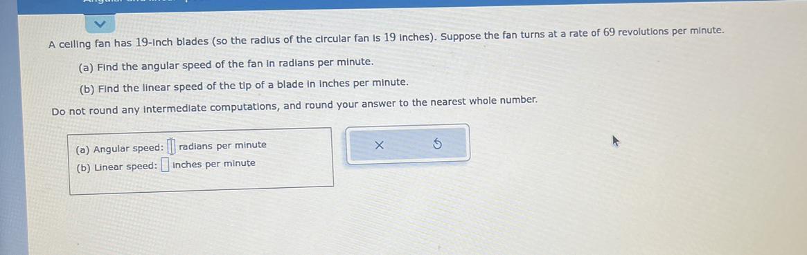 A ceiling fan has 19-inch blades(so the radius of the circular fan is 19 inches). Suppose the dan turns