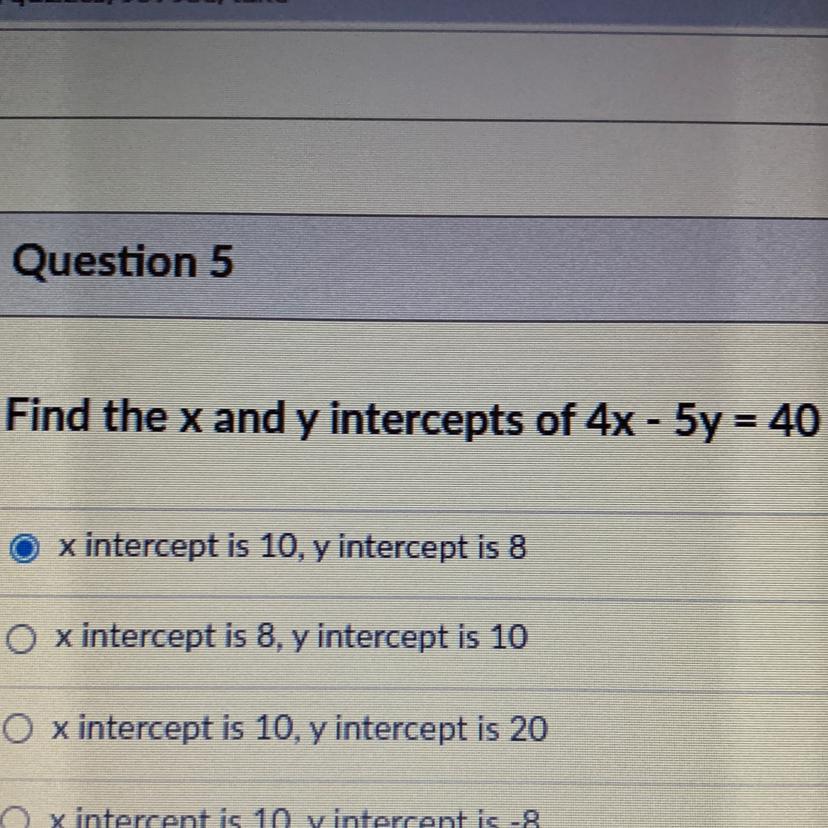 Find the x and y intercepts of 4x - 5y = 40Is this correct and can someone explain why??