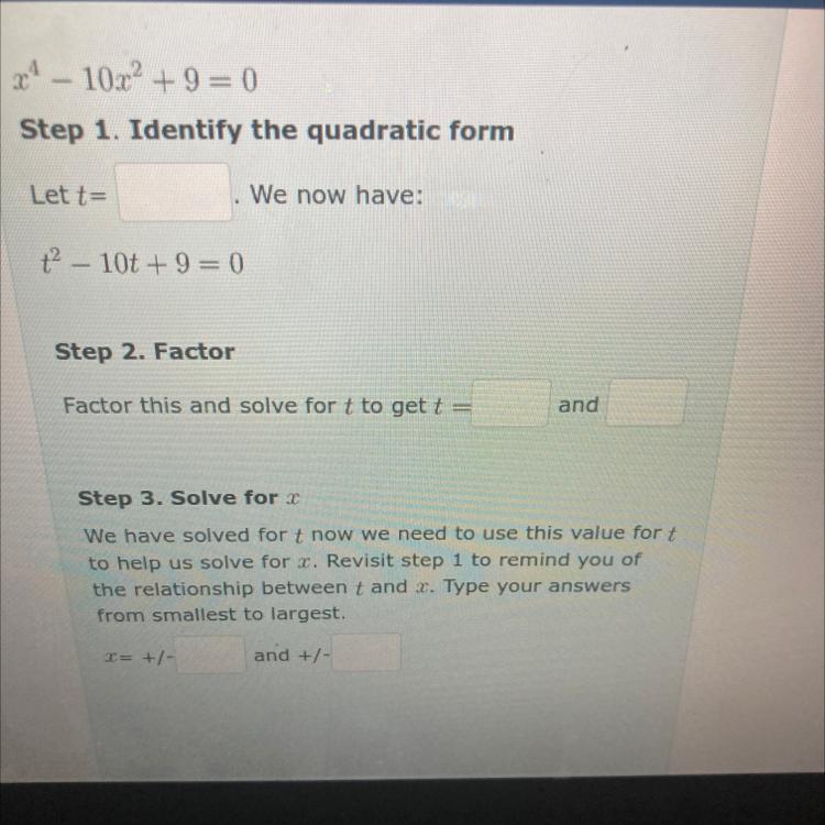 x10x +9=0Step 1. Identify the quadratic formLet t=We now have:t-10t+9=0Step 2. FactorFactor this and