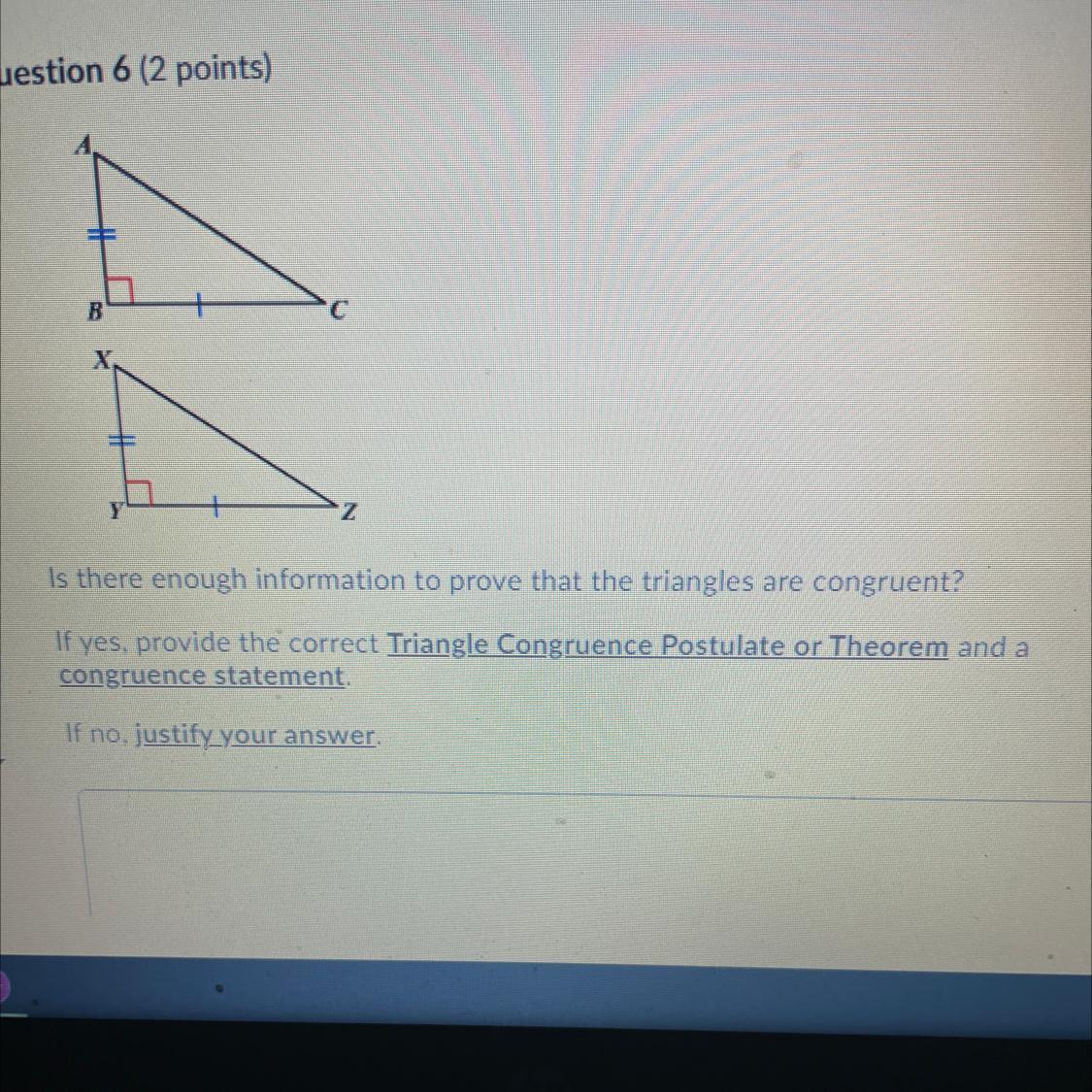 Is there enough information to prove that the triangles are congruent?If yes, provide the correct Triangle