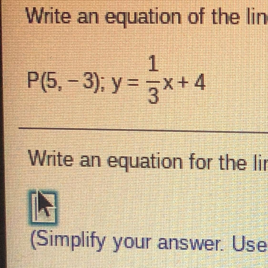 Write an equation of the line perpendicular to the given line that contains P. P(5,-3); y=1/3x+4 