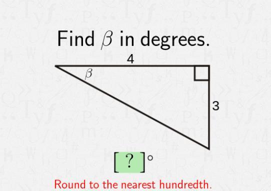 Find B in degrees. 4 B 3 round to the nearest hundredth