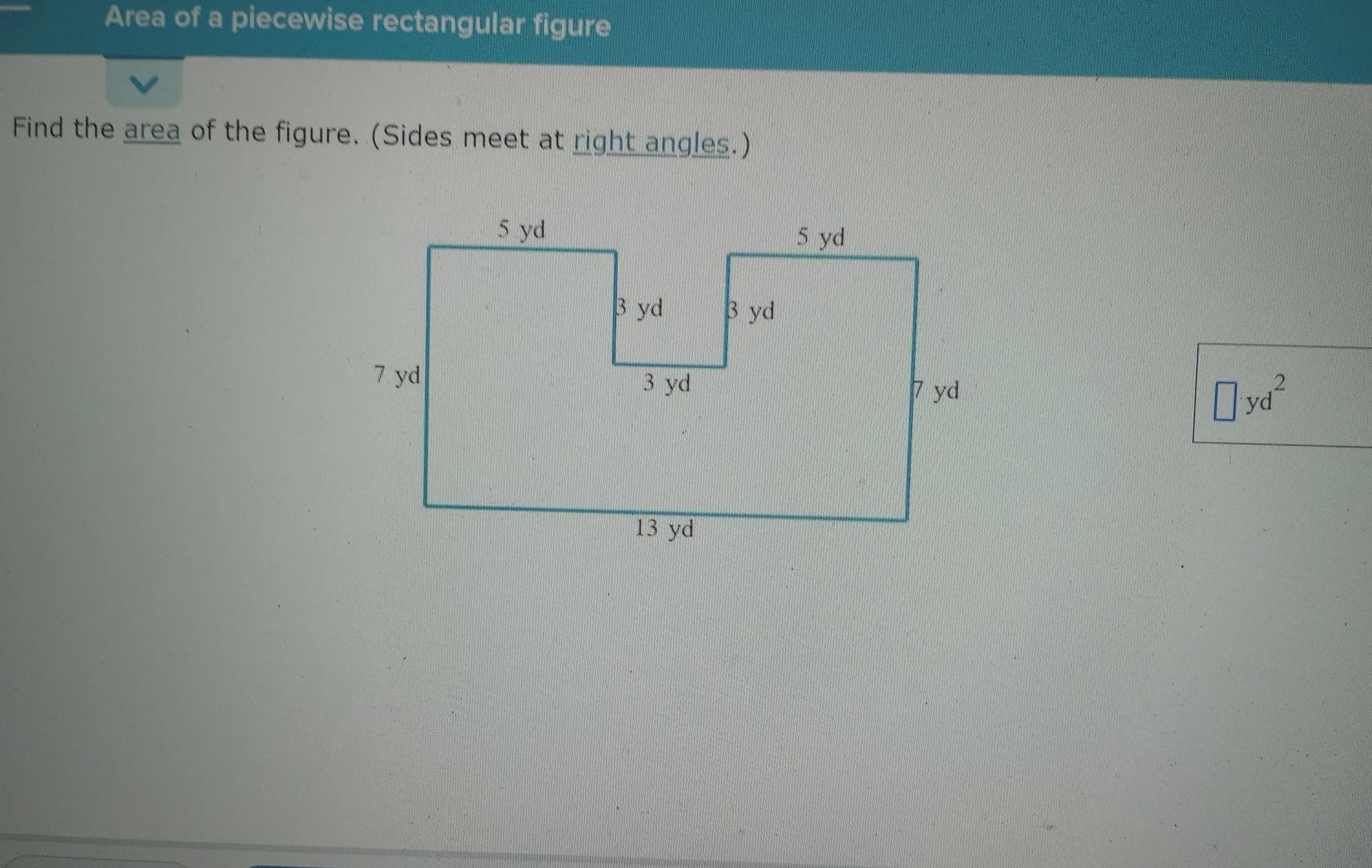 Find the area of the figure. (Sides meet at right angles.) Check 7 yd 5 yd 3 yd 3 yd 13 yd 3 yd 5 yd