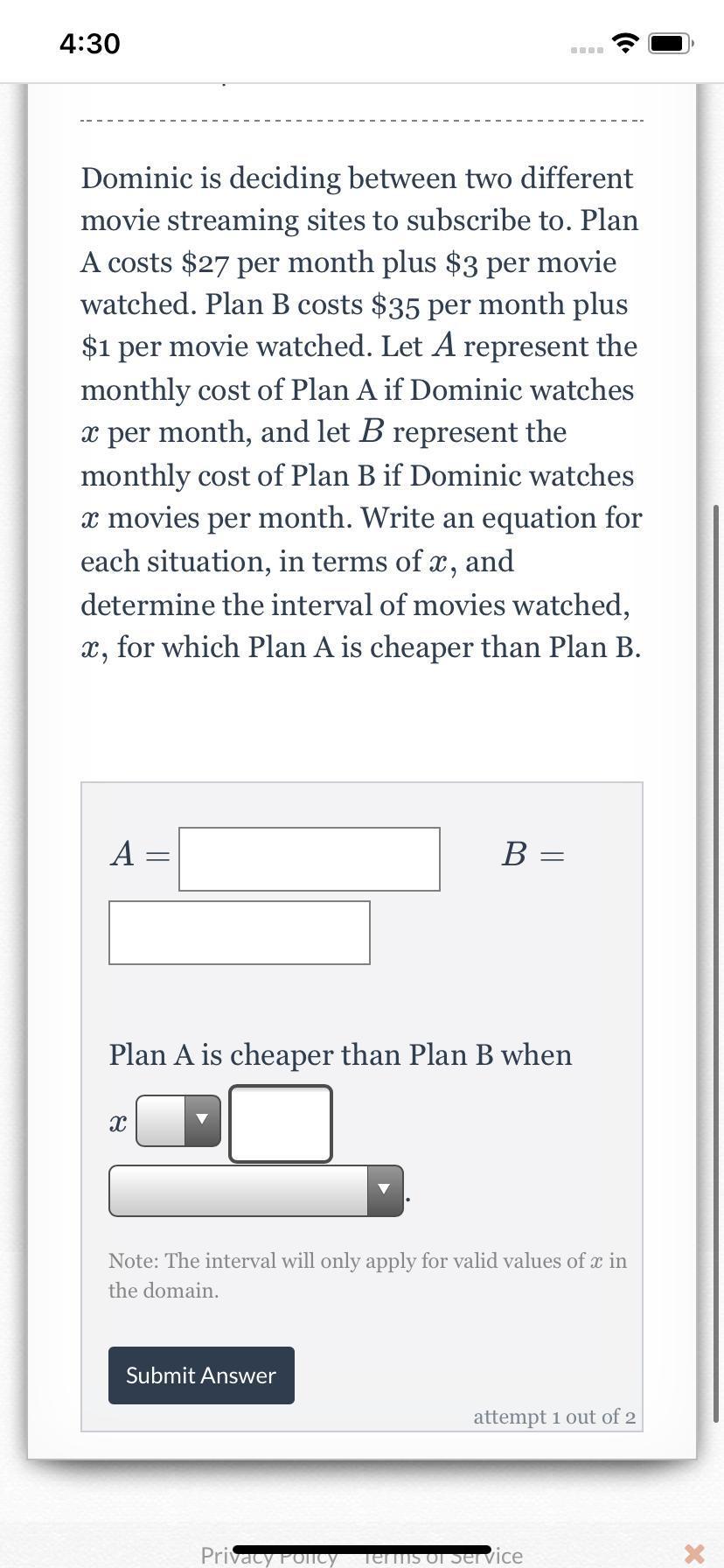Dominic is deciding between two different movie streaming sites to subscribe to. Plan A costs $27 per