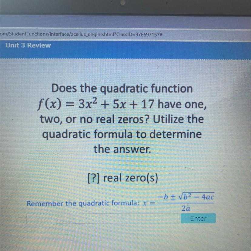 Does the quadratic functionf(x) = 3x2 + 5x + 17 have one,two, or no real zeros? Utilize thequadratic