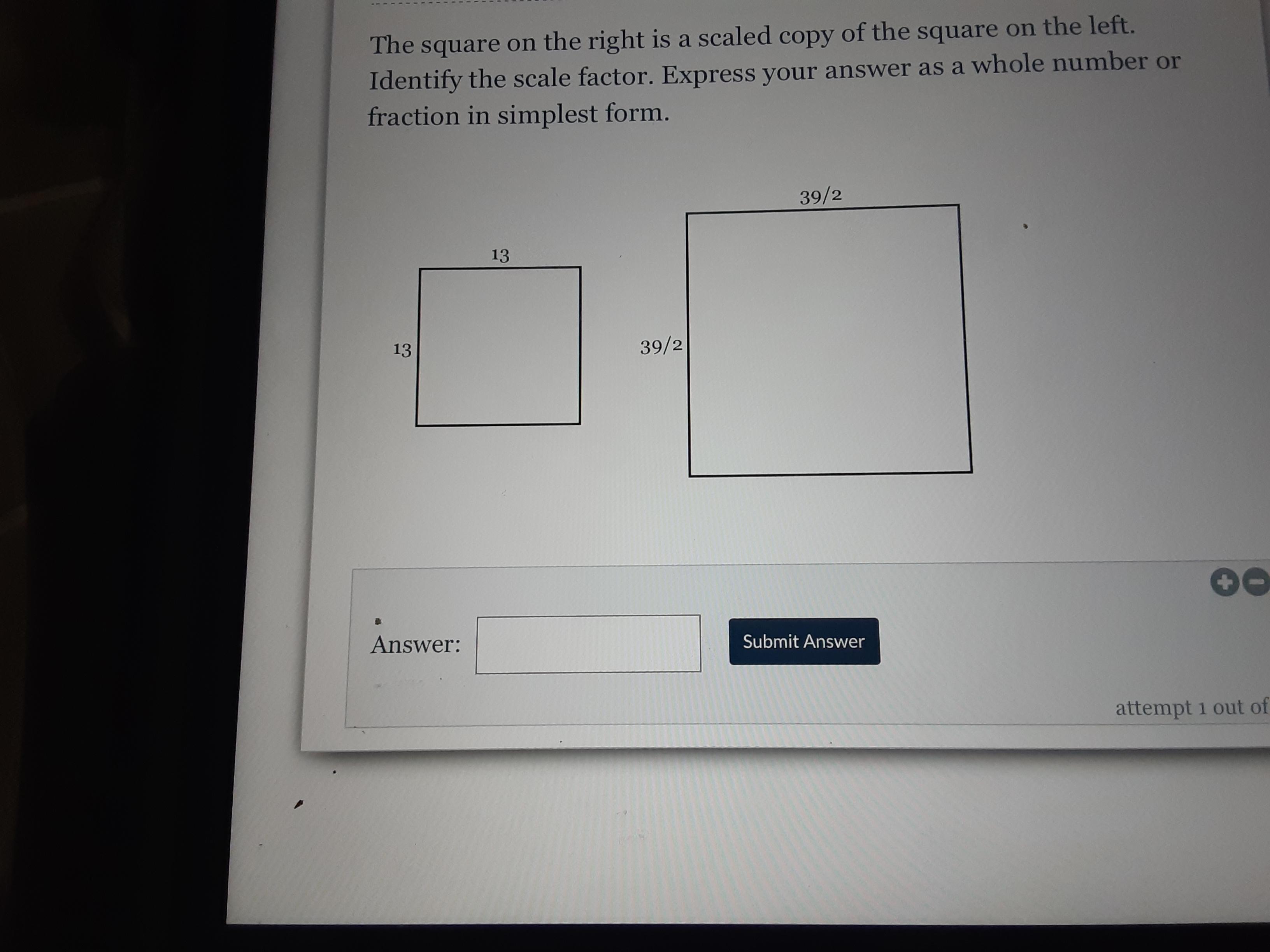 The square on the right is a scaled copy of the square on the left. Identify the scale factor. Express