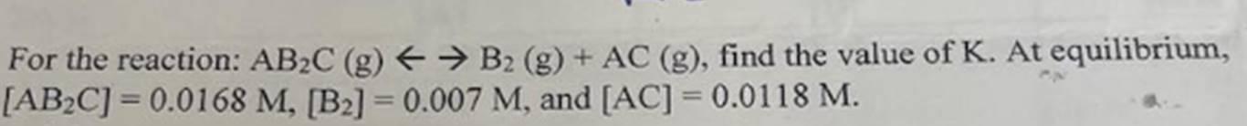 Chemistry Balance QUESTIONreaction: ABC (g) B (g) + AC (g), Find The Value Of K. At Equilibrium, [ABC]=0.0168