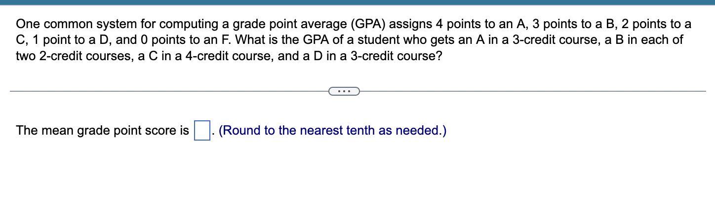 One common system for computing a grade point average (GPA) assigns 4 points to an A, 3 points to a B,