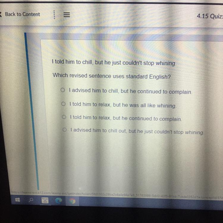 Which revised sentence uses standard English?O I advised him to chill, but he continued to complain.o