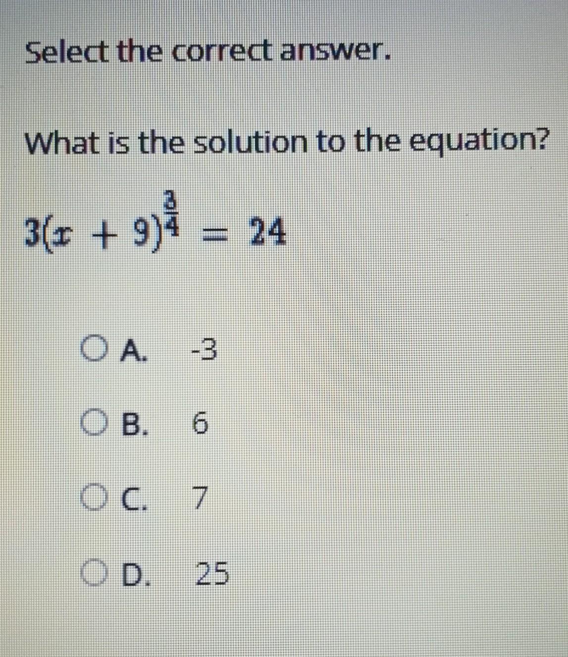 Select the correct answer. What is the solution to the equation? 3(x + 9)^3/4 = 24