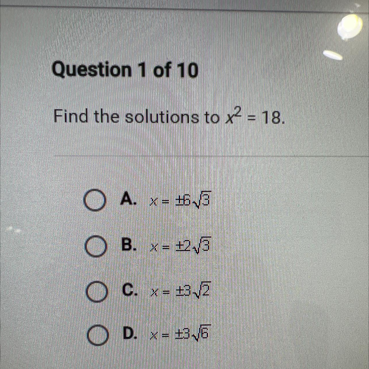 Question 1 Of 10Find The Solutions To X = 18.O A. X = +63OB. X = +23XO C. X = 3-2O D. X = 36