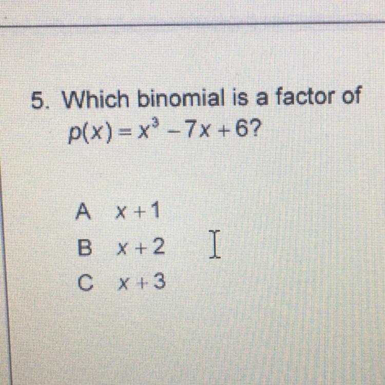 which binomial is a factor of p(x) = x^3 -7x+6A. x+1B. x+2C. x+3