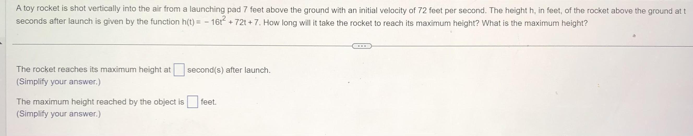 A toy rocket is shot vertically into the air from a launching pad 7 feet above the ground with an initial
