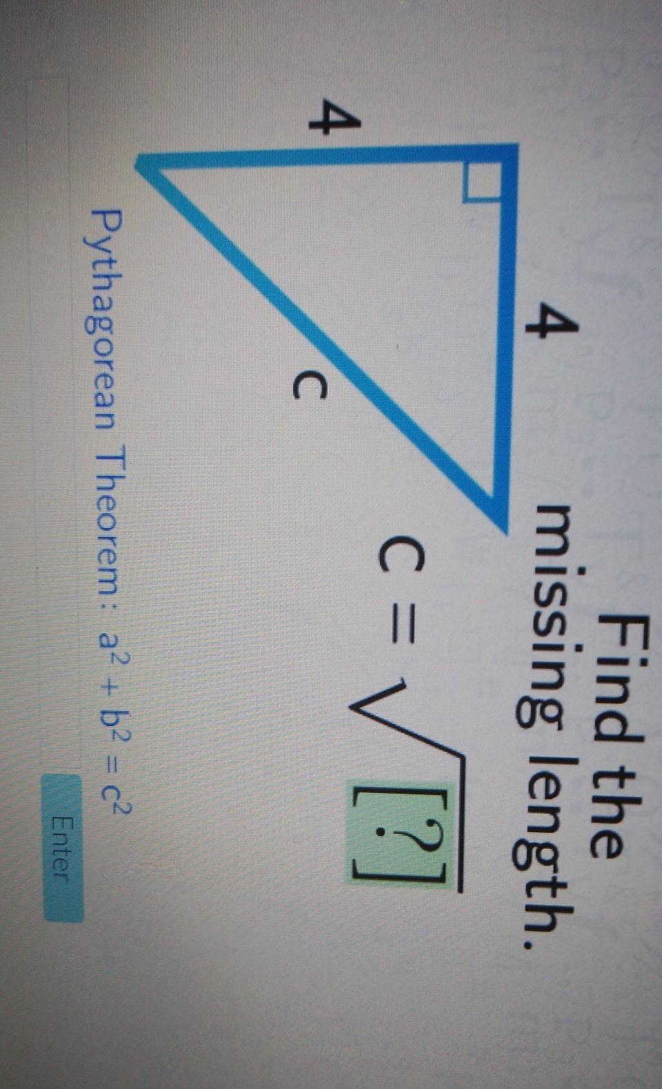 Find the missing length.Pythagorean Theorem:[tex] {a}^{2} + {b}^{2} = {c}^{2} [/tex]