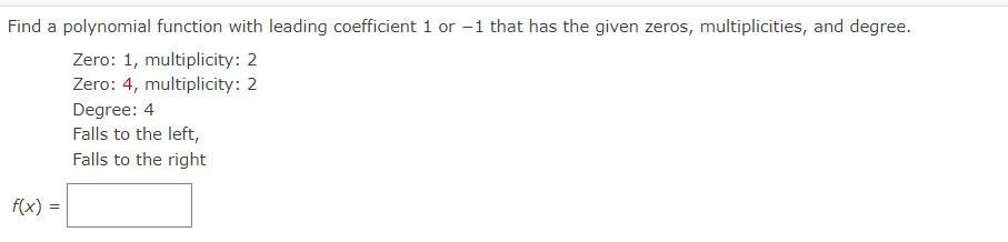 Find a polynomial function with leading coefficient 1 or 1 that has the given zeros, multiplicities,