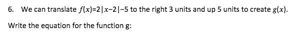PLEASE HELP! We can translate ()=2|2|5 to the right 3 units and up 5 units to create (). Write the equation