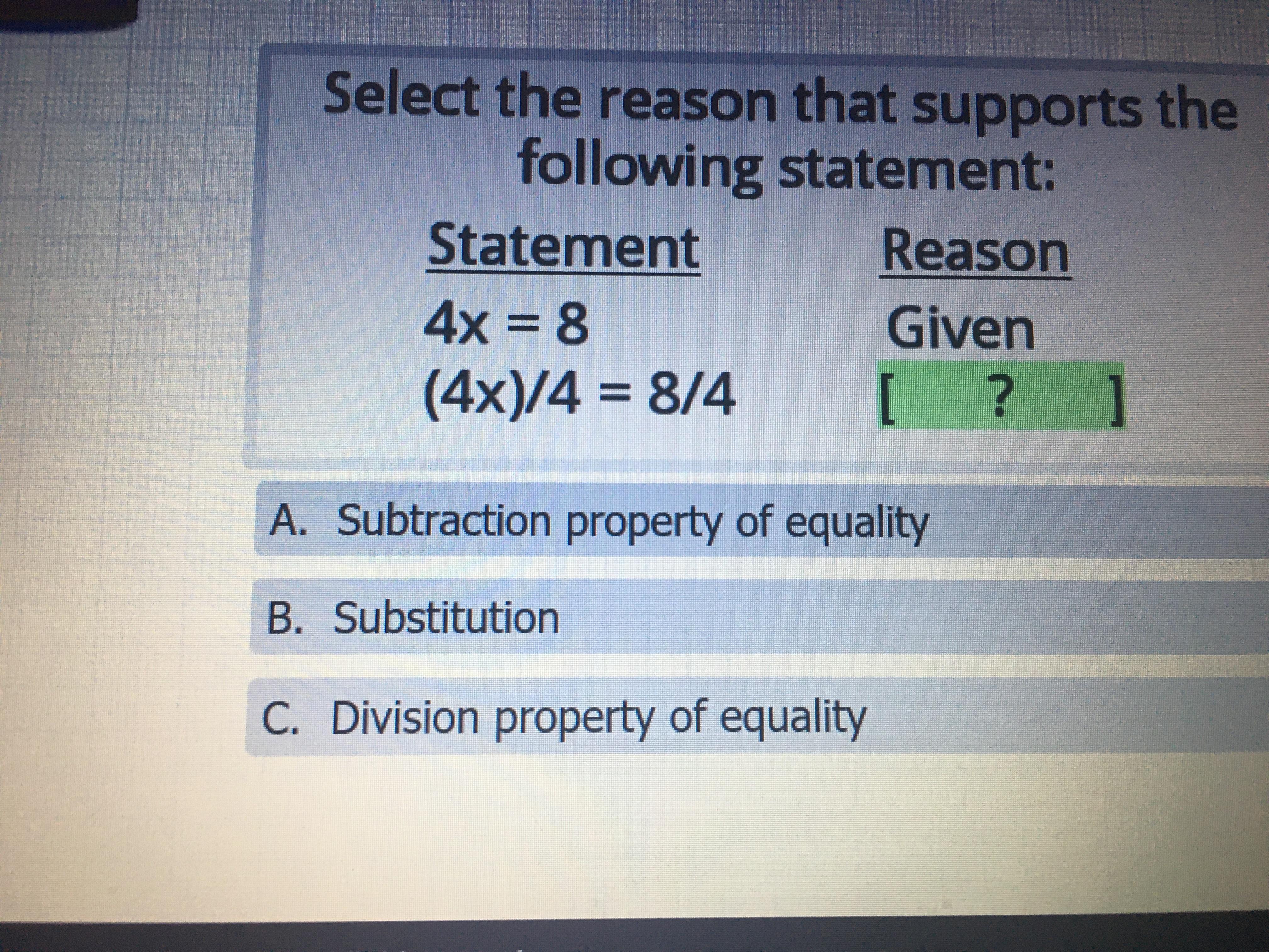 Select The Reason That Supports The Following Statement: Statement Reason4x =8 (4x)/4 = 8/4. [ ? ] A.