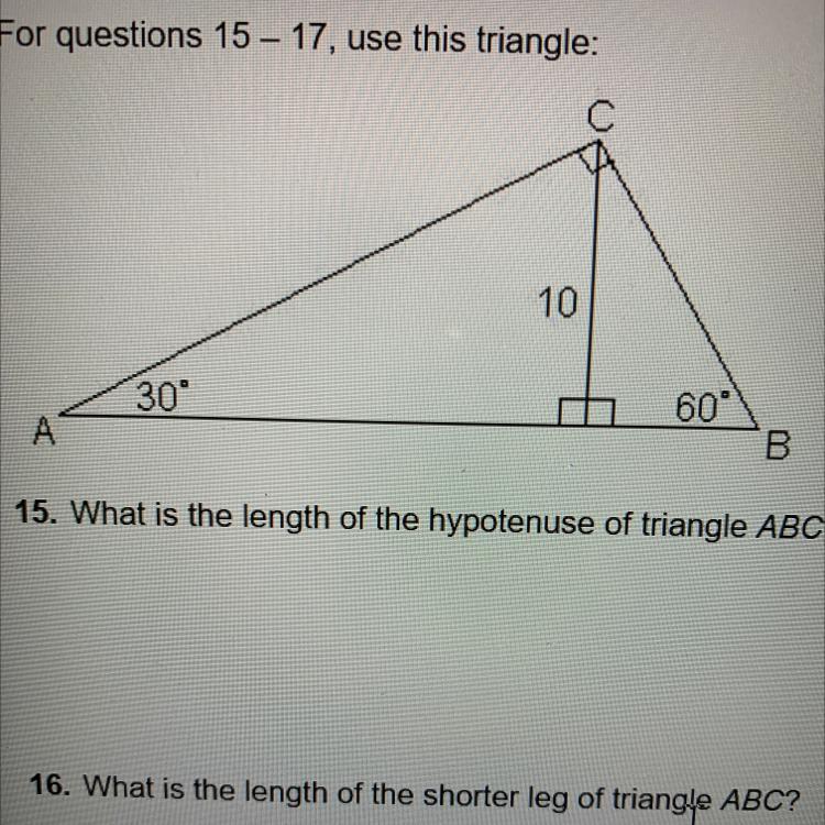 For questions 15-17 use this triangle. 15. What is the length of the hypotenuse of the triangle ABC?16.