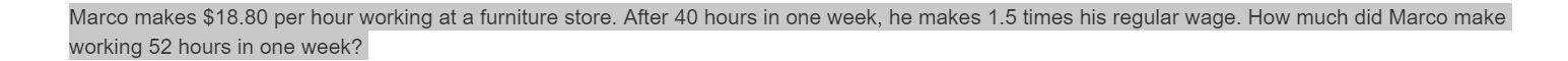 Marco makes $18.80 per hour working at a furniture store. After 40 hours in one week, he makes 1.5 times