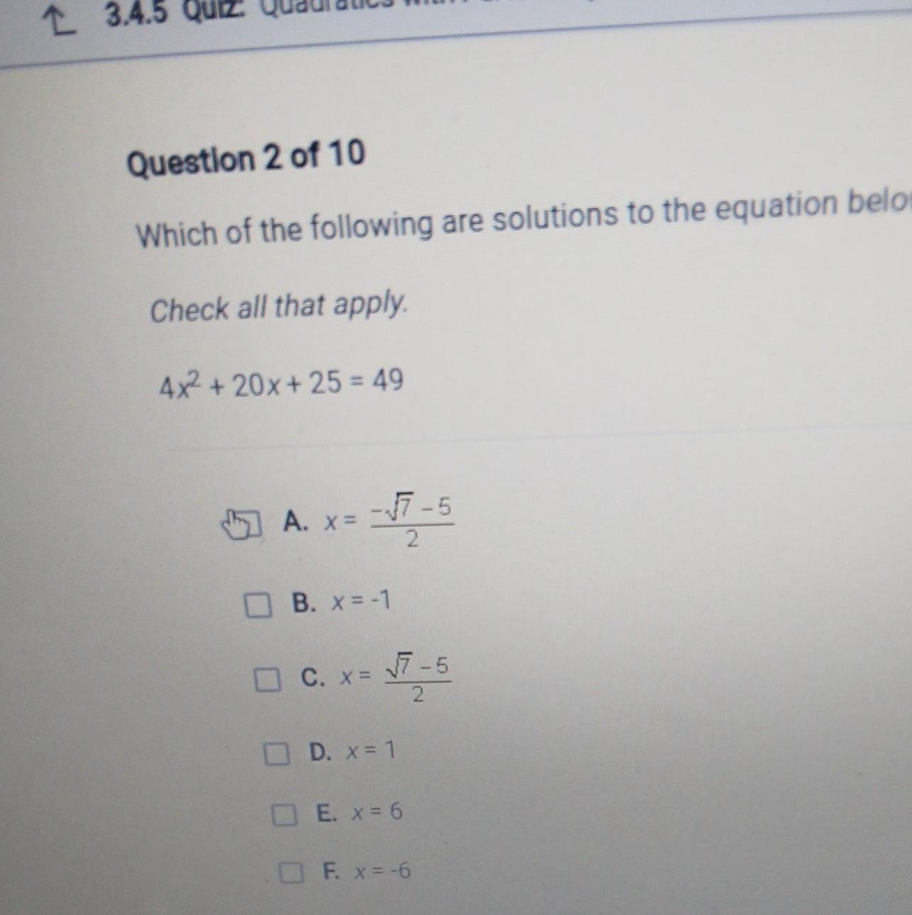 Which of the following are solutions to the equation below? Check all that apply 4x^2 + 20x + 25 = 49