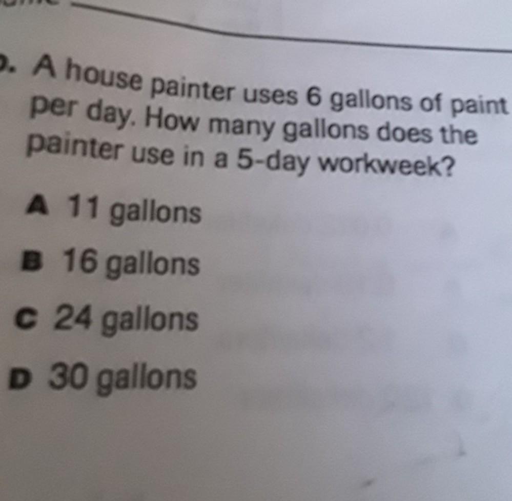 A House Painter Uses 6 Gallons Of Paint Per Day. How Many Gallons Does The Painter Use In A 5 Day Workweek?(please