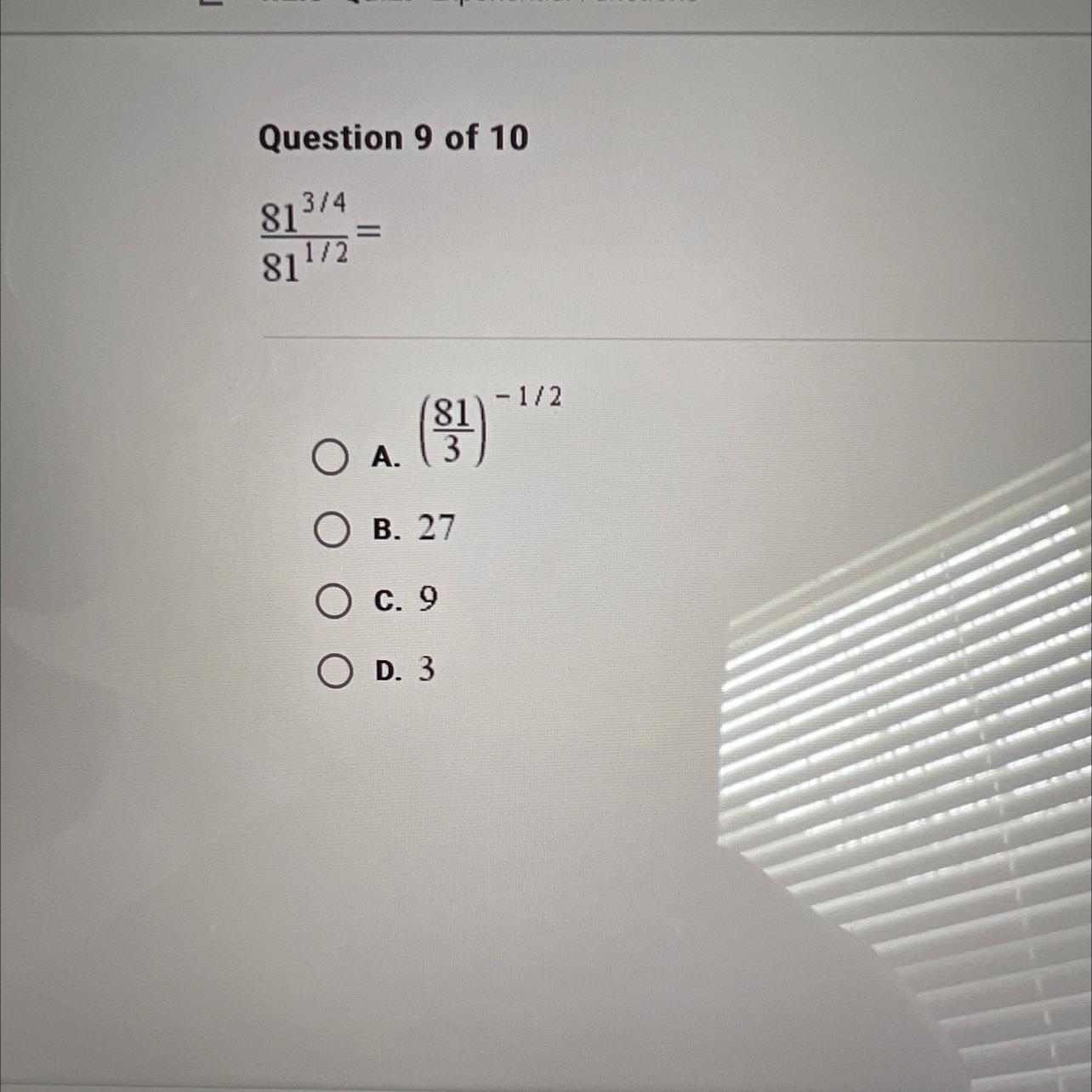 81^3/4 / 81^1/2 =A. (81/3)^ -1/2B. 27c. 9d. 3