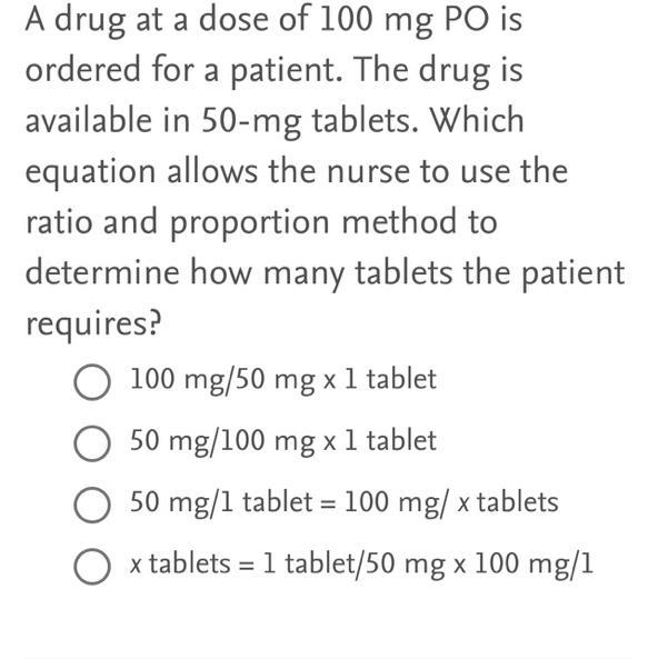 equation allows the nurse to use theratio and proportion method todetermine how many tablets the patientrequires?O