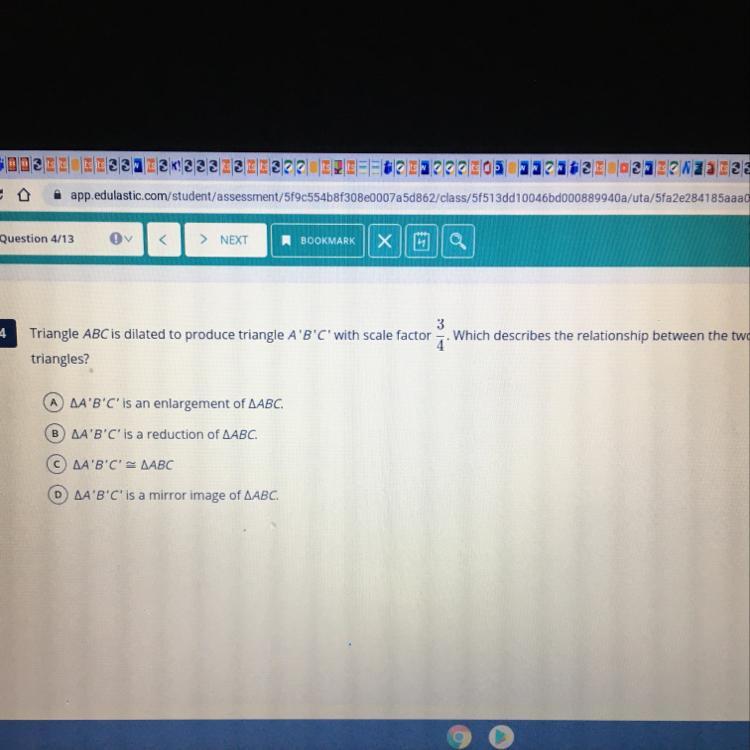 Triangle ABC is dilated to produce triangle A ' B ' C' with scale factor of 3/4. Which describes the