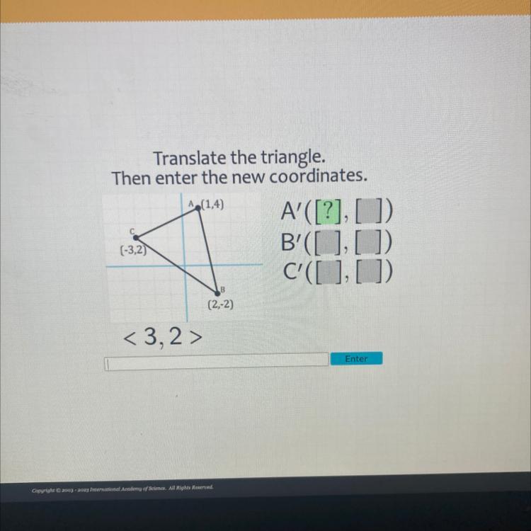 Translate the triangle then enter the new coordinates (1,4) (-3,2) (2,-2)