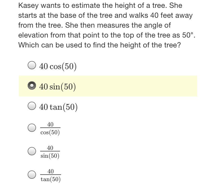 Kasey wants to estimate the height of a tree. Shestarts at the base of the tree and walks 40 feet awayfrom