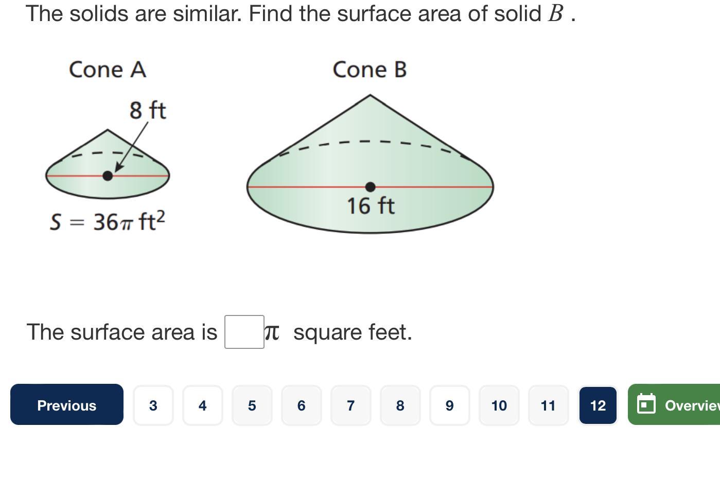 The solids are similar. Find the surface area of solid $B$B .Two cones. Cone a has a diameter of 8 feet