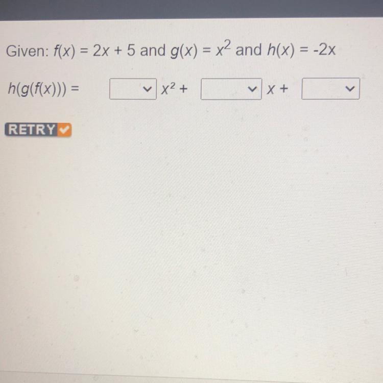 Given: f(x) = 2x + 5 and g(x) = x2 and h(x) = -2Xh(g(x))) =[X+X+