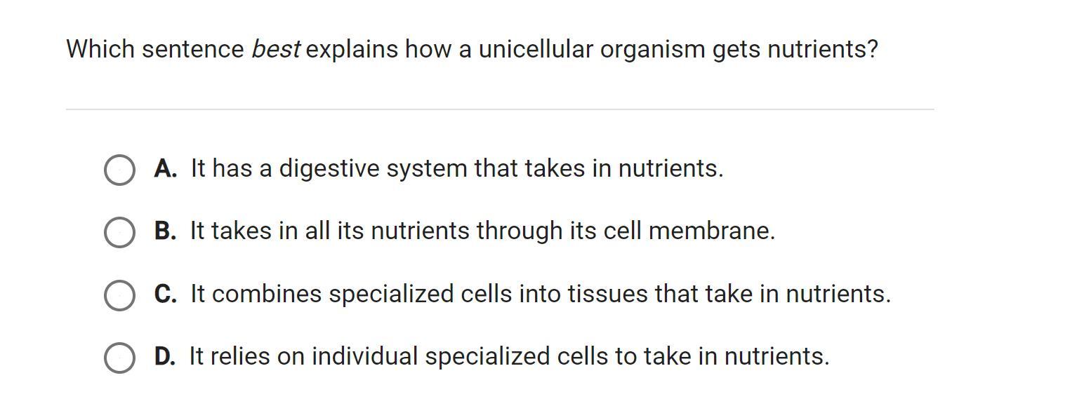 Which sentence best explains how a unicellular organism gets nutrients? Explain why.A. It has a digestive