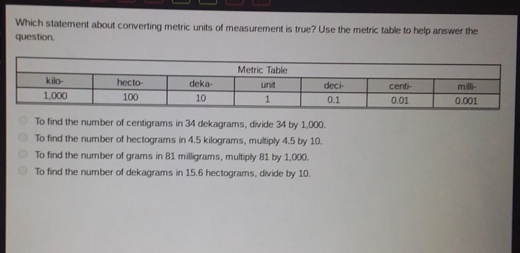 Which statement about converting metric units of measurement is true? Use the metric table to help answer