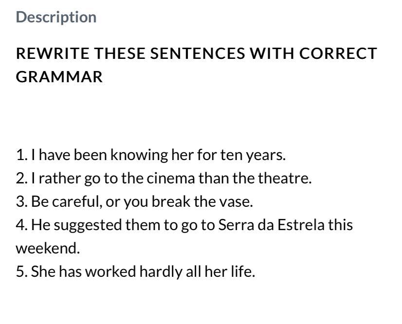 DescriptionREWRITE THESE SENTENCES WITH CORRECTGRAMMAR1. I have been knowing her for ten years.2. I rather